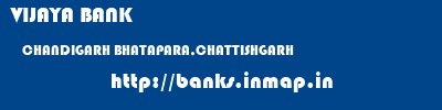 VIJAYA BANK  CHANDIGARH BHATAPARA,CHATTISHGARH    banks information 